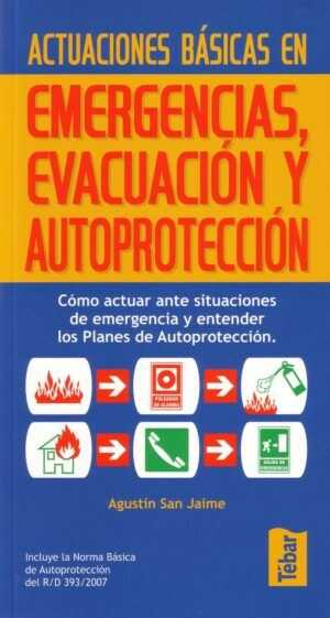 Actuaciones básicas en emergencias, evacuación y autoprotección (incluye la Norma Básica de Autoprotección del RD 393/2007)