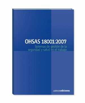 OHSAS 18001:2007. Sistemas de gestión de la seguridad y salud en el trabajo