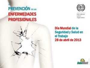 La prevención de las enfermedades profesionales. Día Mundial de la Seguridad y Salud en el Trabajo 28 de abril de 2013
